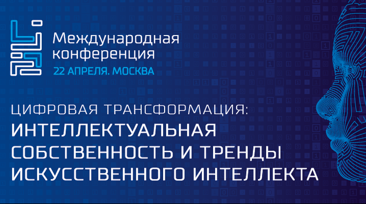 Международная конференция «Цифровая трансформация: интеллектуальная собственность и тренды искусственного интеллекта»